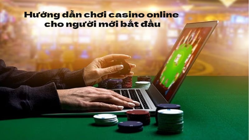 Hướng dẫn chơi casino online cho người mới bắt đầu